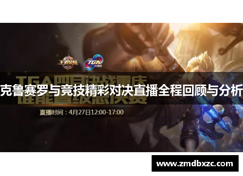克鲁赛罗与竞技精彩对决直播全程回顾与分析