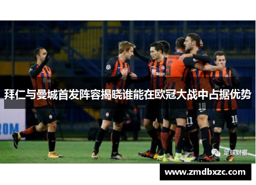 拜仁与曼城首发阵容揭晓谁能在欧冠大战中占据优势