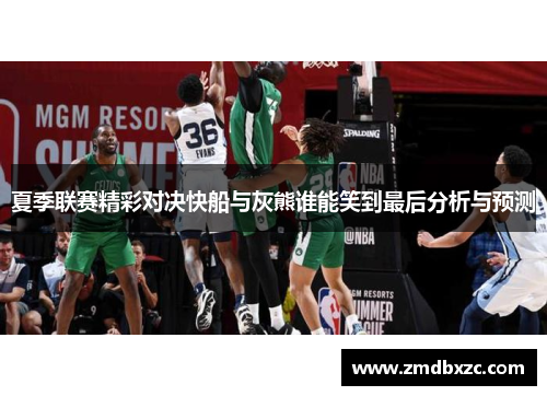 夏季联赛精彩对决快船与灰熊谁能笑到最后分析与预测